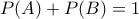 \displaystyle{P(A)+P(B)=1}