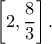 \displaystyle \left[ {2,\frac{8}{3}} \right].