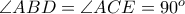 \angle ABD = \angle ACE = 90^{o}