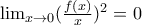 \lim_{x\rightarrow 0}(\frac{f(x)}{x})^{2}=0 \lim_{x\rightarrow 0}(\frac{f(x)}{x})^{2}=0