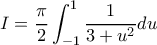 I= \displaystyle{ \frac{\pi}{2}\int _{-1}^{1} \frac { 1}{3+ u ^2 } du}