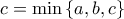 c=\min \left\{a,b,c \right\}