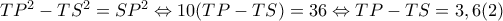 TP^2-TS^2=SP^2\Leftrightarrow 10(TP-TS)=36\Leftrightarrow TP-TS=3,6 (2) TP^2-TS^2=SP^2\Leftrightarrow 10(TP-TS)=36\Leftrightarrow TP-TS=3,6 (2)