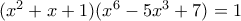  (x^{2}+x+1)(x^{6}-5x^{3}+7)=1