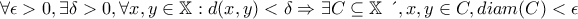 \displaystyle{\forall \epsilon > 0, \exists \delta > 0, \forall x, y \in \mathbb{X} : d ( x, y ) < \delta \Rightarrow \exists C \subseteq \mathbb{X} \text{ &upsilon;&pi;&omicron;&sigma;&upsilon;&nu;&epsilon;&chi;έ&sigmaf;} , x, y \in C, diam ( C ) < \epsilon}