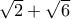 \sqrt{2}+\sqrt{6}