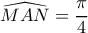 \widehat{MAN}=\dfrac{\pi }{4}