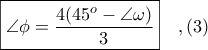 \boxed{\displaystyle \angle \phi = \frac{4(45^{o} - \angle \omega)}{3}}\ \ \ ,(3)