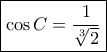 \boxed {\cos C = \dfrac {1}{\sqrt [3] 2}}