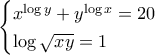 \displaystyle{ \begin{cases} 
x^{\log y}+y^{\log x}=20\\ 
\log \sqrt{xy}=1 
\end{cases}}