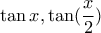 \tan x , \tan(\dfrac{x}{2})