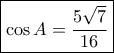 \boxed{\cos A = \frac{{5\sqrt 7 }}{{16}}}