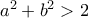 a^2 + b^2 > 2