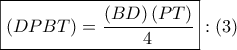 \boxed{\left( {DPBT} \right) = \dfrac{{\left( {BD} \right)\left( {PT} \right)}}{4}}:\left( 3 \right)