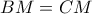 BM=CM