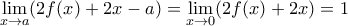 \displaystyle{\lim_{x\rightarrow a}(2f(x)+2x-a)=\lim_{x\rightarrow 0}(2f(x)+2x)=1}