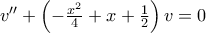 v{''}+\left(-\frac{x^2}{4}+x+\frac{1}{2}\right)v=0
