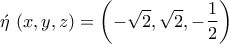 \displaystyle{\acute{\eta}~(x,y,z)=\left(-\sqrt{2},\sqrt{2},-\frac{1}{2}\right)}