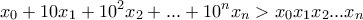 \displaystyle{x_0 +10x_1 +10^2 x_2 + . . . +10^n x_n>x_0 x_1 x_2 ...x_n} \displaystyle{x_0 +10x_1 +10^2 x_2 + . . . +10^n x_n>x_0 x_1 x_2 ...x_n}