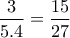 \displaystyle \frac{3}{5.4}=\frac{15}{27}