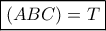 \boxed{\left( {ABC} \right) = T}