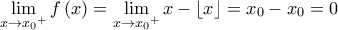 \displaystyle{\mathop {\lim }\limits_{x \to {x_0}^ + } f\left( x \right) = \mathop {\lim }\limits_{x \to {x_0}^ + } x - \left\lfloor x \right\rfloor  = {x_0} - {x_0} = 0}