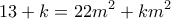 \displaystyle{13+k = 22m^2 +km^2 }