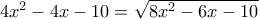4x^2 - 4x - 10 = \sqrt{8x^2 - 6x - 10}