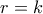 r = k