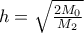 h=\sqrt{\frac{2M_{0}}{M_{2}}}