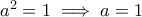 a^2=1 \implies a= 1