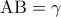 \mathrm{AB} = \gamma