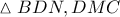 \displaystyle \vartriangle BDN,DMC