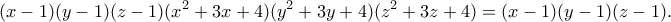 \displaystyle{(x-1)(y-1)(z-1)(x^2+3x+4)(y^2+3y+4)(z^2+3z+4)=(x-1)(y-1)(z-1).}