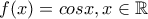 f(x)=cosx, x \in \mathbb{R}