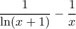 \displaystyle{\dfrac {1}{\ln (x+1)} -\dfrac {1}{x} }