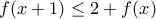 \displaystyle f(x+1)\le 2+f(x)