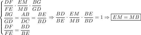 \left\{ \begin{gathered} 
  \frac{{DF}}{{FE}} \cdot \frac{{EM}}{{MB}} \cdot \frac{{BG}}{{GD}} \hfill \\ 
  \frac{{BG}}{{GD}} = \frac{{AB}}{{DC}} = \frac{{BE}}{{BD}} \hfill \\ 
  \frac{{DF}}{{FE}} = \frac{{BD}}{{BE}} \hfill \\  
\end{gathered}  \right. \Rightarrow \dfrac{{BD}}{{BE}} \cdot \dfrac{{EM}}{{MB}} \cdot \dfrac{{BE}}{{BD}} = 1 \Rightarrow \boxed{EM = MB}