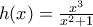 h(x) = \frac{{{x^3}}}{{{x^2} + 1}}