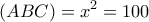 \displaystyle (ABC)=x^2=100