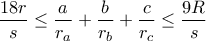 \displaystyle \frac{18r}{s}\leq \frac{a}{r_{a}}+\frac{b}{r_{b}}+\frac{c}{r_{c}}\leq \frac{9R}{s}