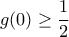 \displaystyle{g(0)\geq \frac{1}{2}}