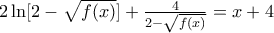 2\ln [2-\sqrt{f(x)}]+\frac{4}{2-\sqrt{f(x)}}=x+4