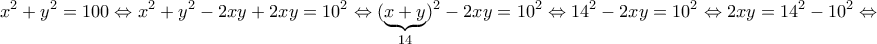 \displaystyle{x^2+y^2=100\Leftrightarrow x^2+y^2 -2xy+2xy=10^2 \Leftrightarrow (\underbrace{x+y}_{14})^2 -2 xy=10^2\Leftrightarrow 14^2-2xy=10^2 \Leftrightarrow 2xy = 14^2-10^2\Leftrightarrow  }