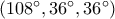 \left( {{{108}^ \circ }{{,36}^ \circ }{{,36}^ \circ }} \right)
