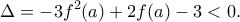 \displaystyle{\Delta  =  - 3{f^2}(a) + 2f(a) - 3 < 0.}