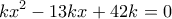 \displaystyle{kx^2-13kx+42k=0}