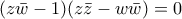\displaystyle{(z\bar w-1)(z\bar z-w \bar w)=0}