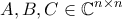 A,B,C \displaystyle \in \mathbb{C}^{n\times n}
