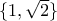 \{1,\sqrt{2}\}